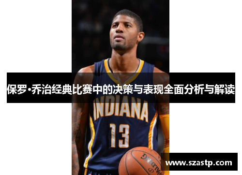 保罗·乔治经典比赛中的决策与表现全面分析与解读