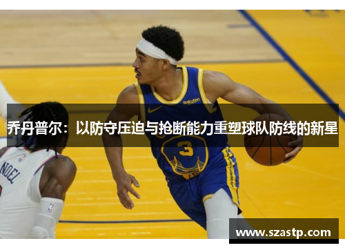 乔丹普尔：以防守压迫与抢断能力重塑球队防线的新星