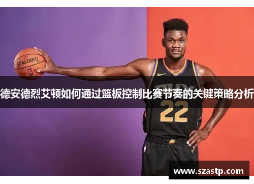 德安德烈艾顿如何通过篮板控制比赛节奏的关键策略分析
