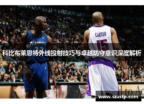 科比布莱恩特外线投射技巧与卓越防守意识深度解析