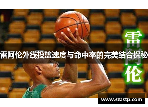 雷阿伦外线投篮速度与命中率的完美结合探秘