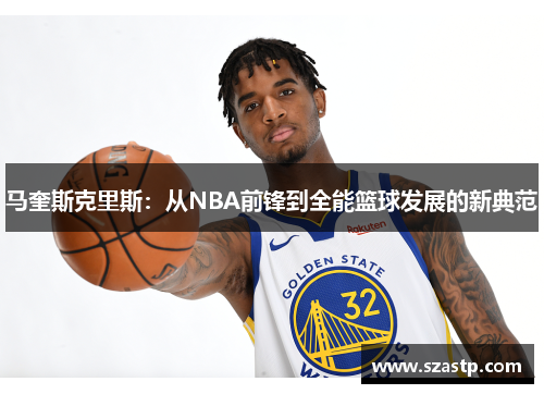 马奎斯克里斯：从NBA前锋到全能篮球发展的新典范