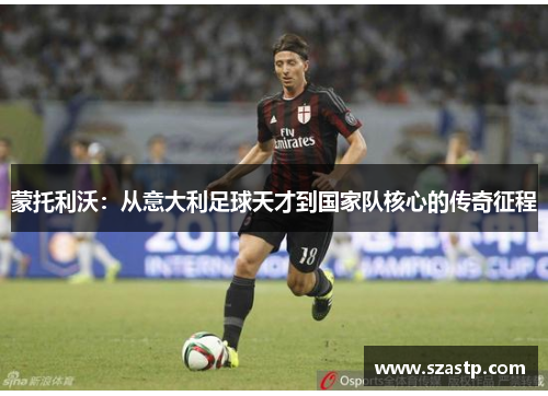 蒙托利沃：从意大利足球天才到国家队核心的传奇征程