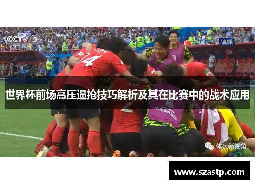 世界杯前场高压逼抢技巧解析及其在比赛中的战术应用