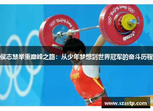 侯志慧举重巅峰之路：从少年梦想到世界冠军的奋斗历程