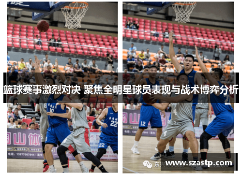 篮球赛事激烈对决 聚焦全明星球员表现与战术博弈分析