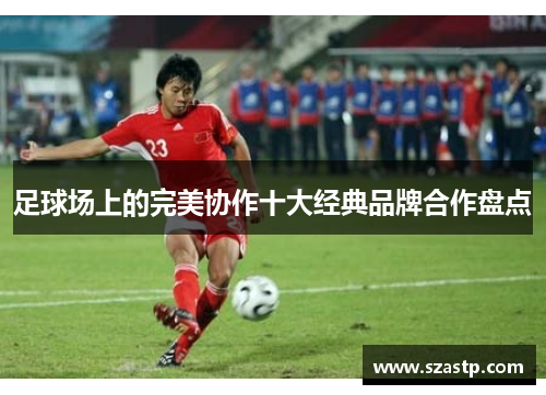 足球场上的完美协作十大经典品牌合作盘点