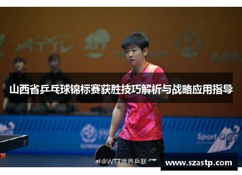 山西省乒乓球锦标赛获胜技巧解析与战略应用指导