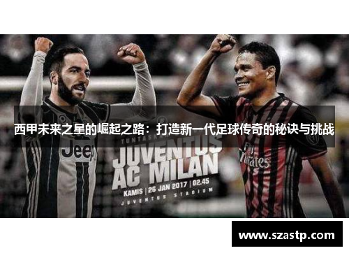 西甲未来之星的崛起之路：打造新一代足球传奇的秘诀与挑战