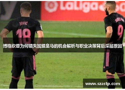 博格坎普为何错失加盟皇马的机会解析与职业决策背后深层原因